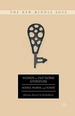 Women in Old Norse Literature: Bodies, Words, and Power - J. Friðriksdóttir - cover