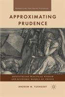 Approximating Prudence: Aristotelian Practical Wisdom and Economic Models of Choice - A. Yuengert - cover