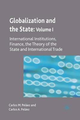 Globalization and the State: Volume I: International Institutions, Finance, the Theory of the State and International Trade - C. Peláez - cover