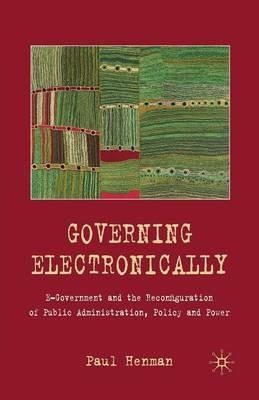 Governing Electronically: E-Government and the Reconfiguration of Public Administration, Policy and Power - P. Henman - cover