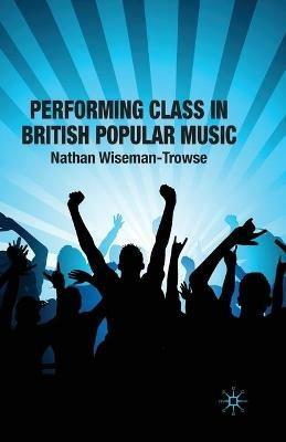 Performing Class in British Popular Music - N. Wiseman-Trowse - cover
