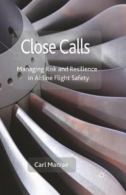 Close Calls: Managing Risk and Resilience in Airline Flight Safety - C. Macrae - cover