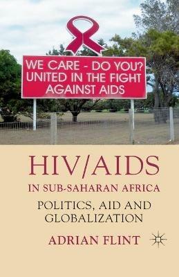 HIV/AIDS in Sub-Saharan Africa: Politics, Aid and Globalization - A. Flint - cover