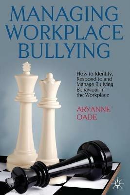 Managing Workplace Bullying: How to Identify, Respond to and Manage Bullying Behaviour in the Workplace - A. Oade - cover