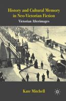 History and Cultural Memory in Neo-Victorian Fiction: Victorian Afterimages - Kate Mitchell - cover