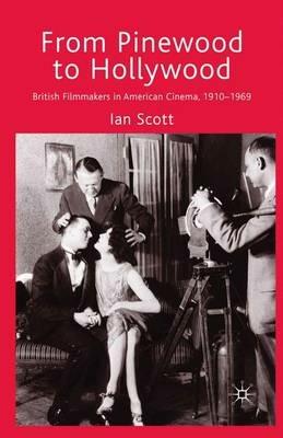 From Pinewood to Hollywood: British Filmmakers in American Cinema, 1910-1969 - I. Scott - cover