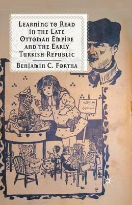 Learning to Read in the Late Ottoman Empire and the Early Turkish Republic - B. Fortna - cover