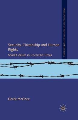 Security, Citizenship and Human Rights: Shared Values in Uncertain Times - D. McGhee - cover