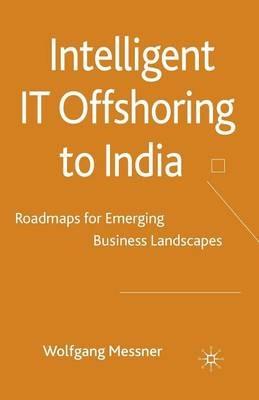 Intelligent IT-Offshoring to India: Roadmaps for Emerging Business Landscapes - W. Messner - cover