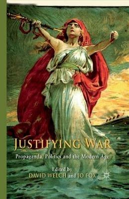 Justifying War: Propaganda, Politics and the Modern Age - cover