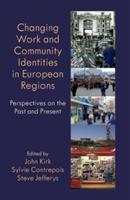 Changing Work and Community Identities in European Regions: Perspectives on the Past and Present - John Kirk,Sylvie Contrepois,Steve Jefferys - cover