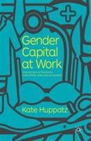 Gender Capital at Work: Intersections of Femininity, Masculinity, Class and Occupation - K. Huppatz - cover
