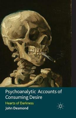 Psychoanalytic Accounts of Consuming Desire: Hearts of Darkness - John Desmond - cover