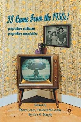 It Came From the 1950s!: Popular Culture, Popular Anxieties - Darryl Jones,Elizabeth McCarthy,Bernice M. Murphy - cover