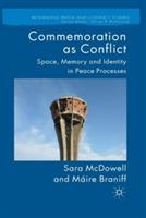 Commemoration as Conflict: Space, Memory and Identity in Peace Processes - S. McDowell,M. Braniff - cover