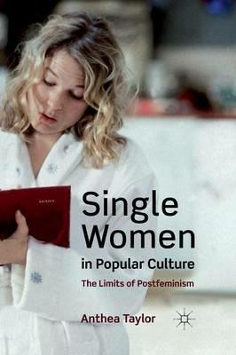 Single Women in Popular Culture: The Limits of Postfeminism - A. Taylor - cover