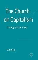 The Church on Capitalism: Theology and the Market - Eve Poole - cover