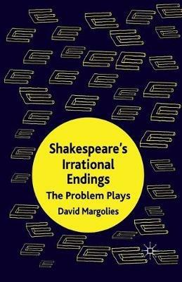 Shakespeare's Irrational Endings: The Problem Plays - D. Margolies - cover