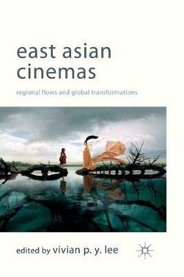East Asian Cinemas: Regional Flows and Global Transformations - cover