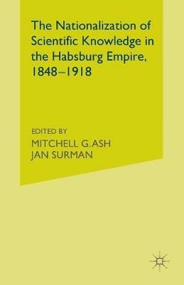 The Nationalization of Scientific Knowledge in the Habsburg Empire, 1848-1918 - cover
