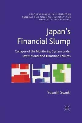 Japan's Financial Slump: Collapse of the Monitoring System under Institutional and Transition Failures - Yasushi Suzuki - cover