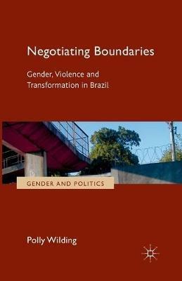 Negotiating Boundaries: Gender, Violence and Transformation in Brazil - P. Wilding - cover