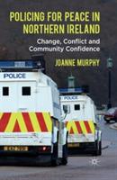 Policing for Peace in Northern Ireland: Change, Conflict and Community Confidence - J. Murphy - cover