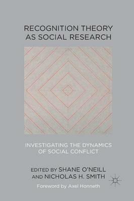 Recognition Theory as Social Research: Investigating the Dynamics of Social Conflict - Shane O'Neill,Nicholas H. Smith - cover