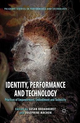 Identity, Performance and Technology: Practices of Empowerment, Embodiment and Technicity - cover