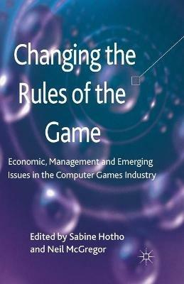 Changing the Rules of the Game: Economic, Management and Emerging Issues in the Computer Games Industry - cover