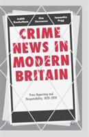 Crime News in Modern Britain: Press Reporting and Responsibility, 1820-2010 - Judith Rowbotham,Kim Stevenson,Samantha Pegg - cover