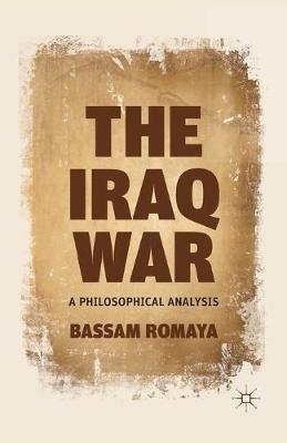 The Iraq War: A Philosophical Analysis - B. Romaya - cover