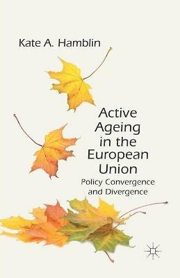 Active Ageing in the European Union: Policy Convergence and Divergence - K. Hamblin - cover