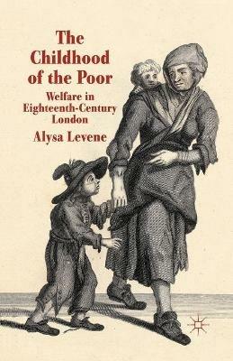 The Childhood of the Poor: Welfare in Eighteenth-Century London - A. Levene - cover