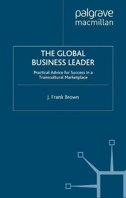 The Global Business Leader: Practical Advice for Success in a Transcultural Marketplace - J. Brown - cover
