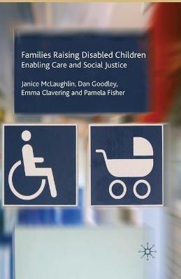 Families Raising Disabled Children: Enabling Care and Social Justice - J. McLaughlin,Dan Goodley,Emma Clavering - cover