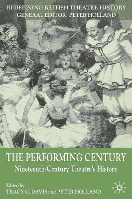 The Performing Century: Nineteenth-Century Theatre's History - cover