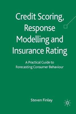 Credit Scoring, Response Modelling and Insurance Rating: A Practical Guide to Forecasting Consumer Behaviour - S. Finlay - cover