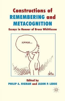 Constructions of Remembering and Metacognition: Essays in Honour of Bruce Whittlesea - cover