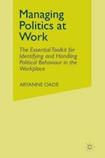 Managing Politics at Work: The Essential Toolkit for Identifying and Handling Political Behaviour in the Workplace