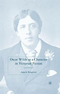 Oscar Wilde as a Character in Victorian Fiction - A. Kingston - cover