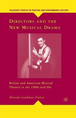 Directors and the New Musical Drama: British and American Musical Theatre in the 1980s and 90s - M. Lundskaer-Nielsen - cover