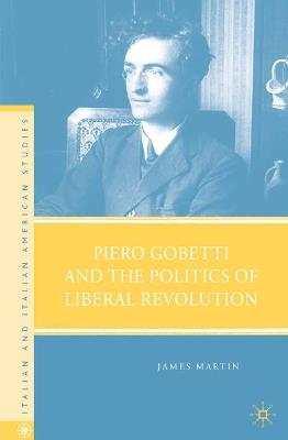 Piero Gobetti and the Politics of Liberal Revolution - J. Martin - cover