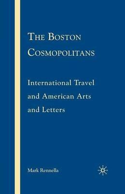 The Boston Cosmopolitans: International Travel and American Arts and Letters, 1865–1915 - M. Rennella - cover