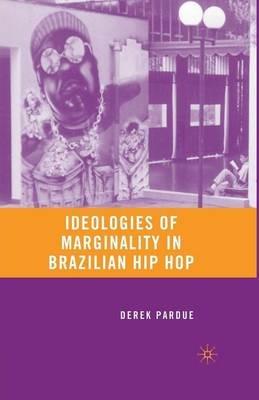 Ideologies of Marginality in Brazilian Hip Hop - D. Pardue - cover