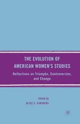 The Evolution of American Women’s Studies: Reflections on Triumphs, Controversies, and Change - A. Ginsberg - cover