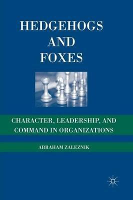 Hedgehogs and Foxes: Character, Leadership, and Command in Organizations - A. Zaleznik - cover