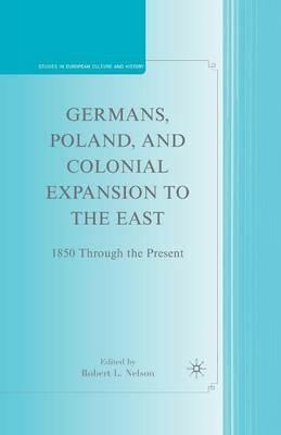 Germans, Poland, and Colonial Expansion to the East: 1850 Through the Present - cover