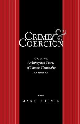 Crime and Coercion: An Integrated Theory of Chronic Criminality - NA NA - cover