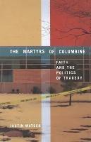 The Martyrs of Columbine: Faith and the Politics of Tragedy - J. Watson - cover